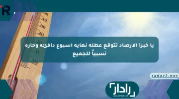 يا خبر! الأرصاد تتوقع عطلة نهاية أسبوع دافئة وحارة نسبياً للجميع